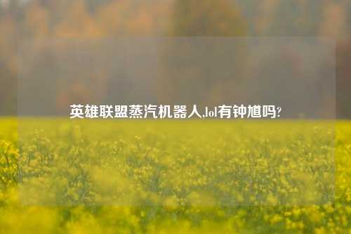 英雄联盟蒸汽机器人,lol有钟馗吗?