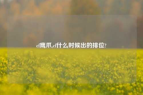 cf鹰爪,cf什么时候出的排位?