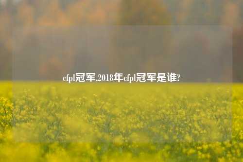 cfpl冠军,2018年cfpl冠军是谁?