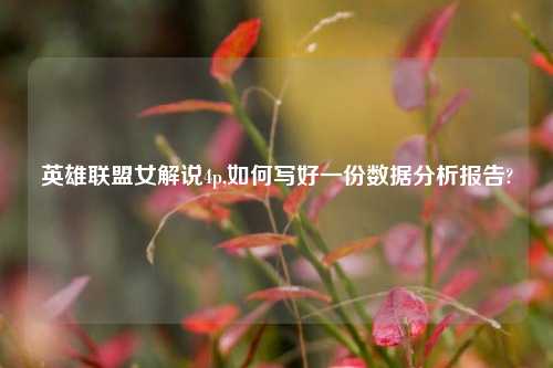 英雄联盟女解说4p,如何写好一份数据分析报告?