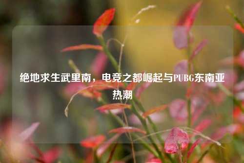 绝地求生武里南，电竞之都崛起与PUBG东南亚热潮