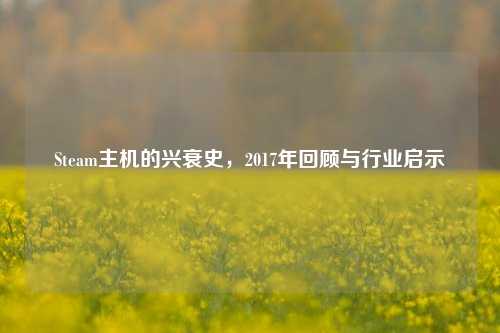 Steam主机的兴衰史，2017年回顾与行业启示