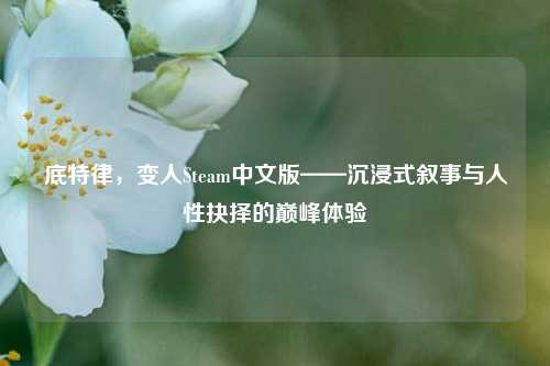 底特律，变人Steam中文版——沉浸式叙事与人性抉择的巅峰体验